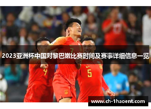 2023亚洲杯中国对黎巴嫩比赛时间及赛事详细信息一览
