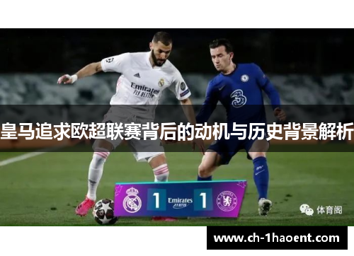 皇马追求欧超联赛背后的动机与历史背景解析