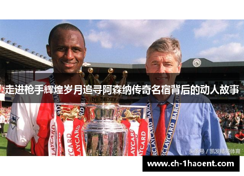 走进枪手辉煌岁月追寻阿森纳传奇名宿背后的动人故事