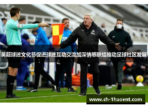 英超球迷文化节促进球迷互动交流加深情感联结推动足球社区发展