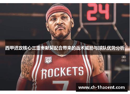 西甲进攻核心三重奏默契配合带来的战术威胁与球队优势分析