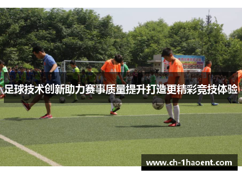 足球技术创新助力赛事质量提升打造更精彩竞技体验