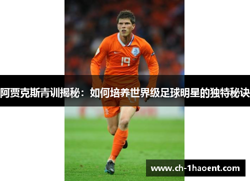 阿贾克斯青训揭秘：如何培养世界级足球明星的独特秘诀